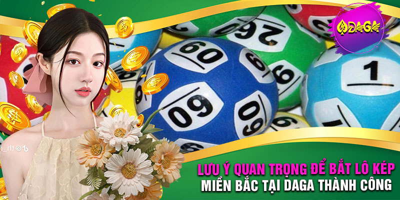 Lưu ý quan trọng để bắt lô kép miền bắc tại Daga thành công