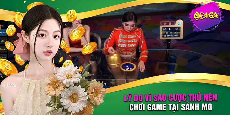 Lý do vì sao cược thủ nên chơi game tại sảnh MG Casino DAGA