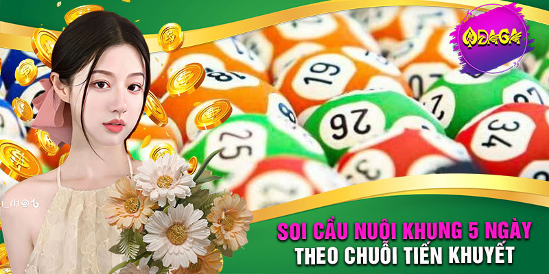Soi cầu nuôi khung 5 ngày theo chuỗi tiến khuyết