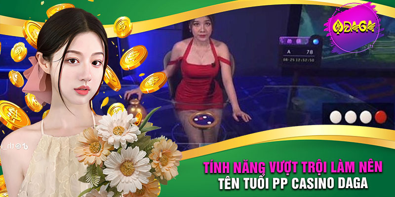 Tính năng vượt trội làm nên tên tuổi PP Casino DAGA